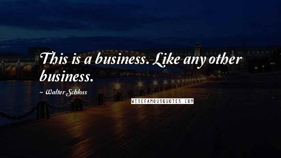 Walter Schloss Quotes: This is a business. Like any other business.