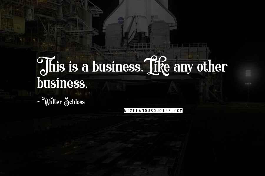 Walter Schloss Quotes: This is a business. Like any other business.