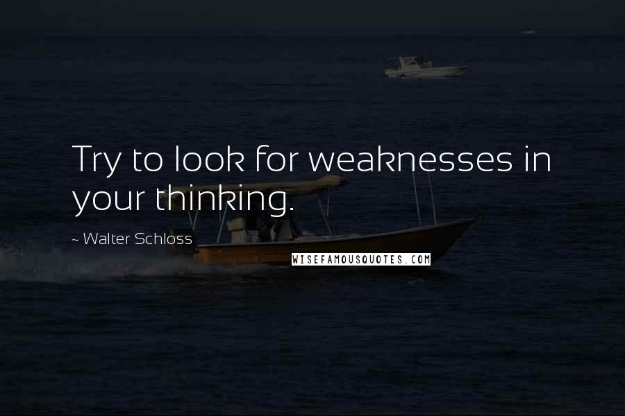 Walter Schloss Quotes: Try to look for weaknesses in your thinking.