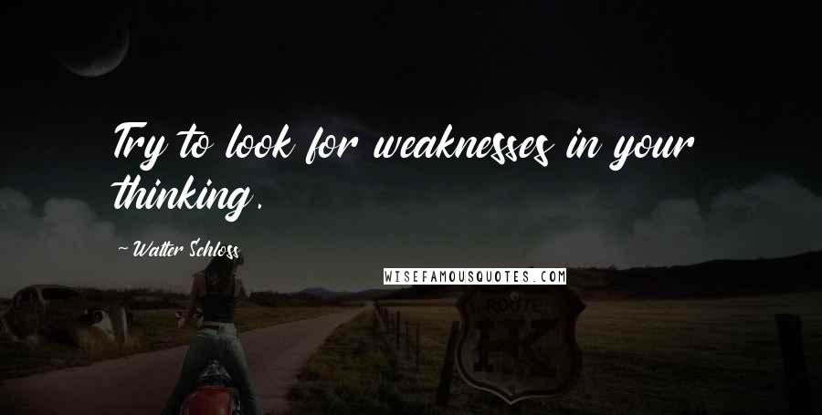 Walter Schloss Quotes: Try to look for weaknesses in your thinking.
