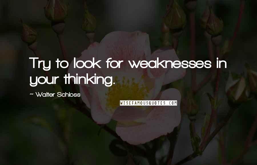 Walter Schloss Quotes: Try to look for weaknesses in your thinking.