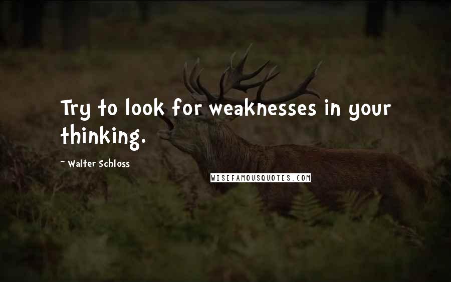 Walter Schloss Quotes: Try to look for weaknesses in your thinking.