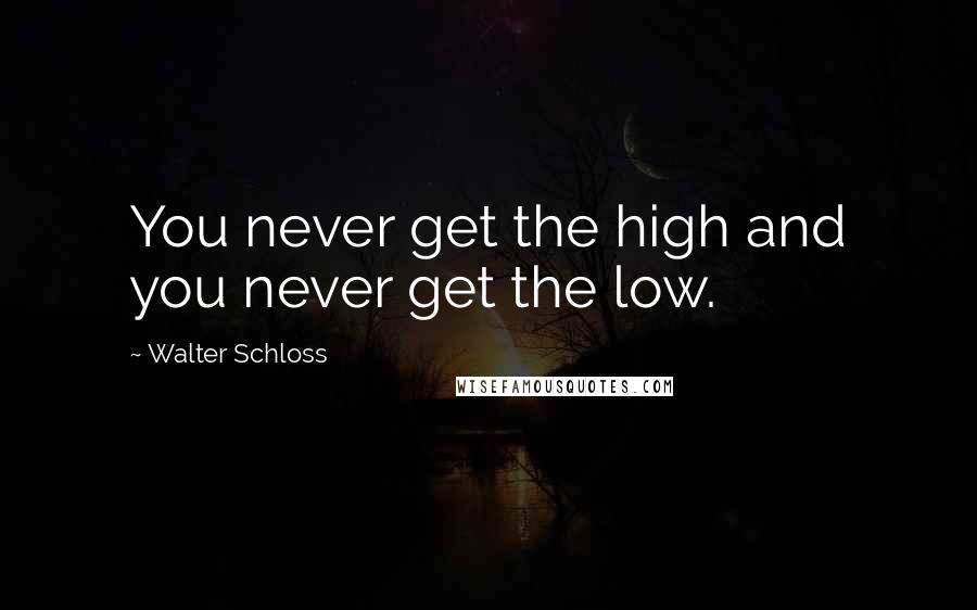 Walter Schloss Quotes: You never get the high and you never get the low.