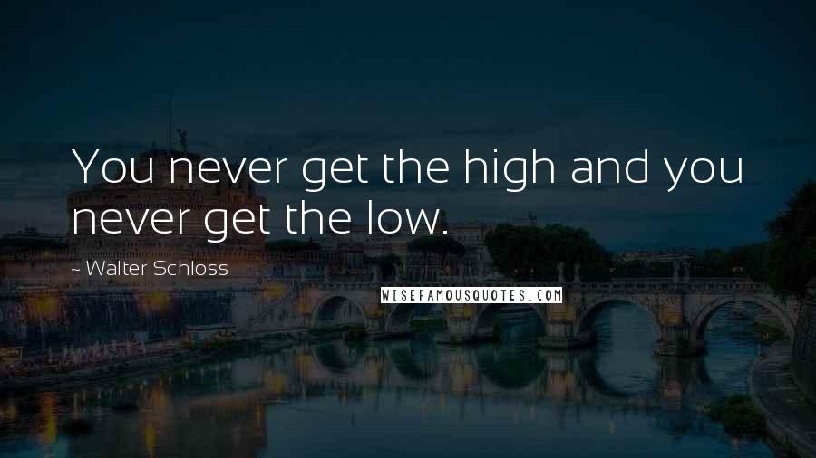 Walter Schloss Quotes: You never get the high and you never get the low.