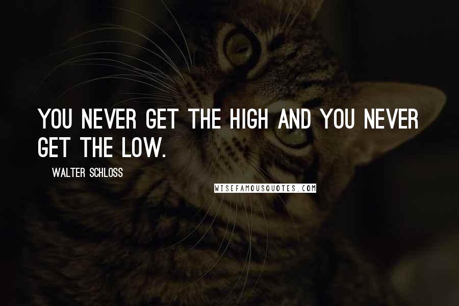 Walter Schloss Quotes: You never get the high and you never get the low.