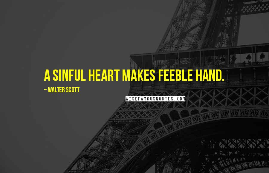Walter Scott Quotes: A sinful heart makes feeble hand.