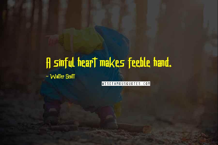 Walter Scott Quotes: A sinful heart makes feeble hand.