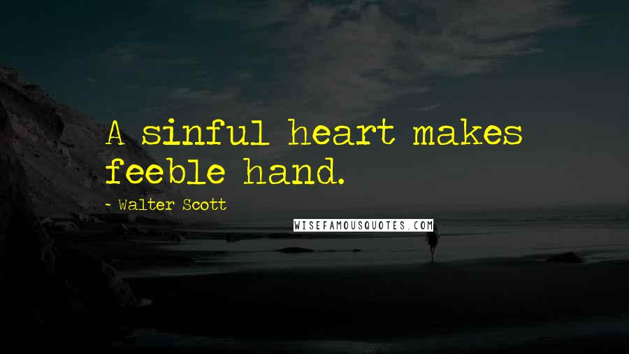 Walter Scott Quotes: A sinful heart makes feeble hand.