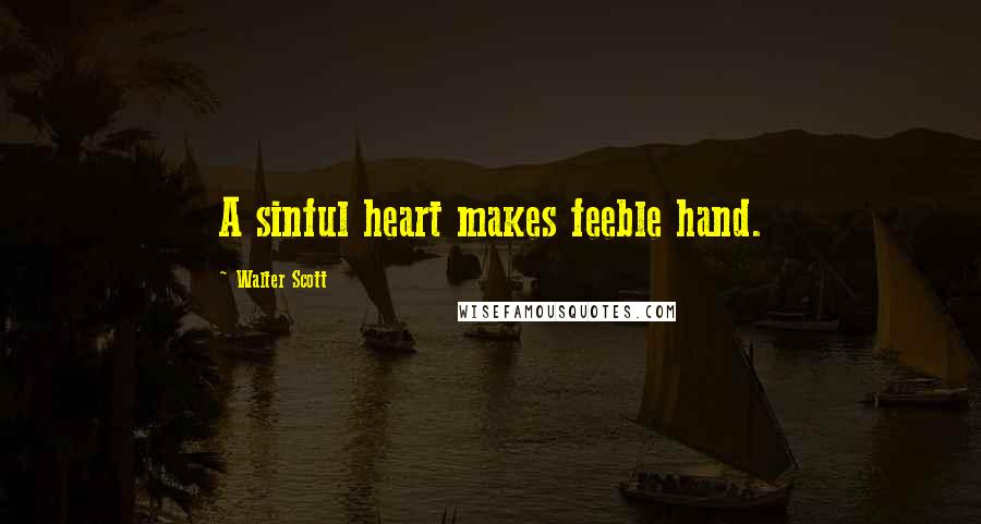 Walter Scott Quotes: A sinful heart makes feeble hand.