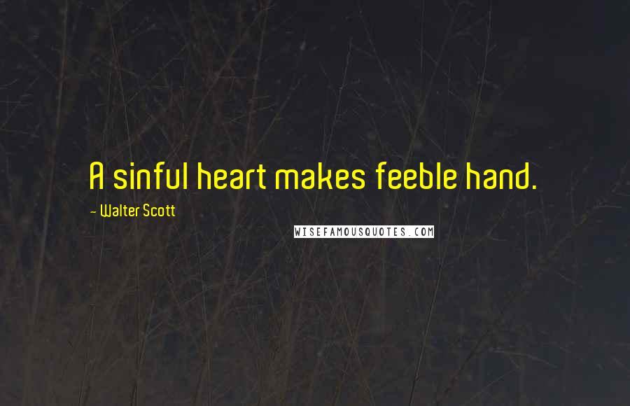 Walter Scott Quotes: A sinful heart makes feeble hand.