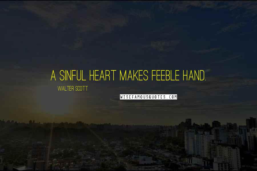 Walter Scott Quotes: A sinful heart makes feeble hand.