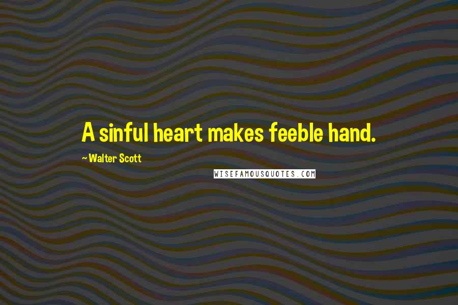 Walter Scott Quotes: A sinful heart makes feeble hand.