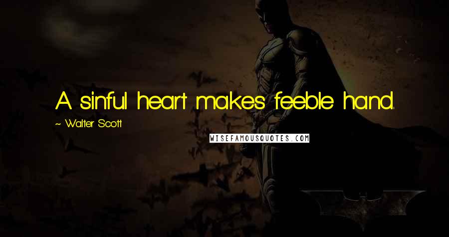 Walter Scott Quotes: A sinful heart makes feeble hand.