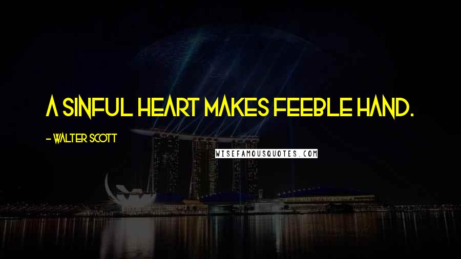 Walter Scott Quotes: A sinful heart makes feeble hand.
