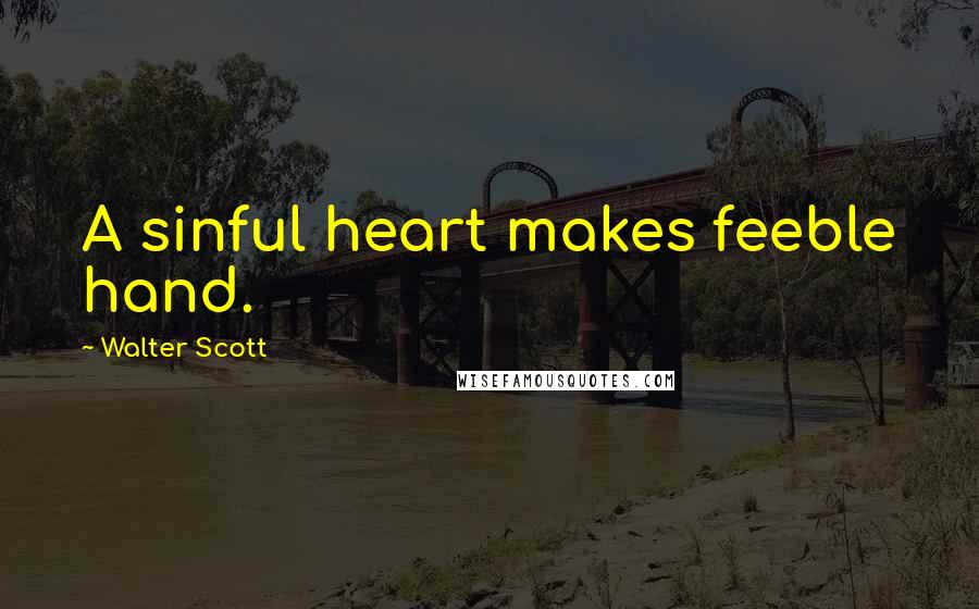 Walter Scott Quotes: A sinful heart makes feeble hand.