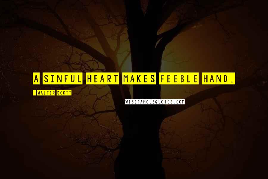 Walter Scott Quotes: A sinful heart makes feeble hand.