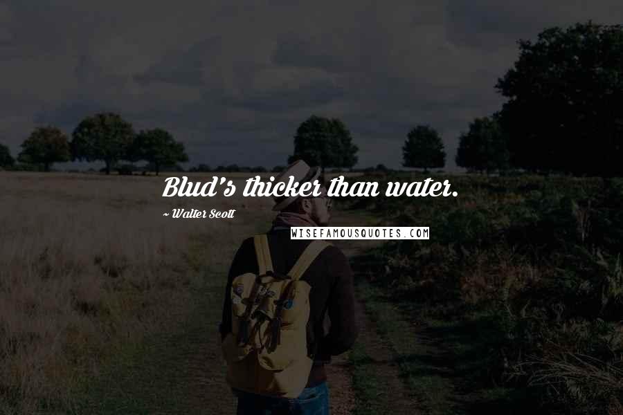 Walter Scott Quotes: Blud's thicker than water.