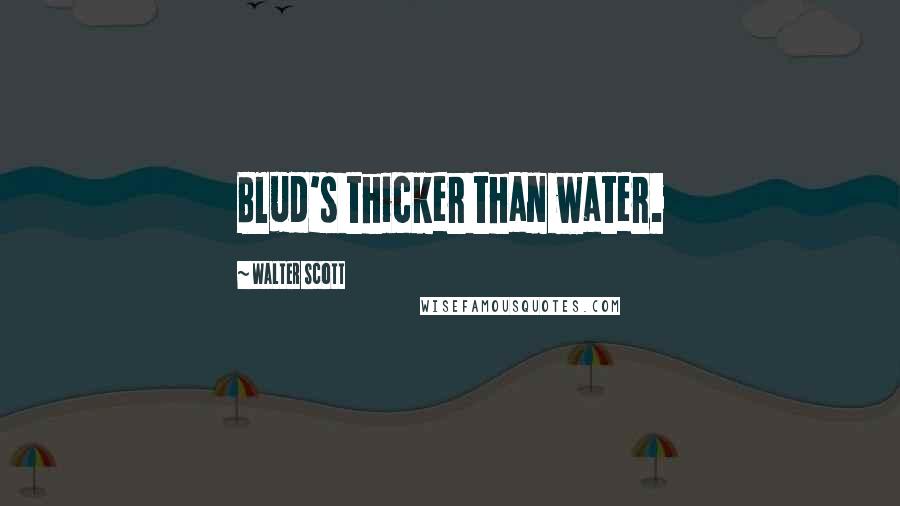 Walter Scott Quotes: Blud's thicker than water.