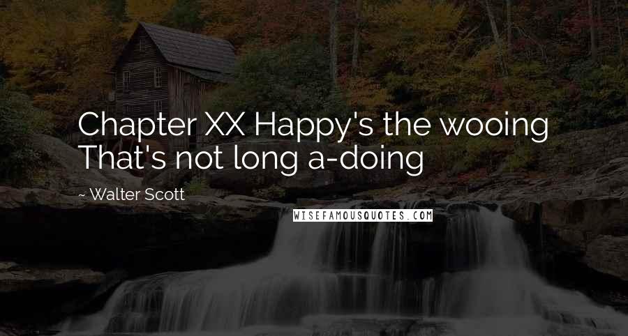 Walter Scott Quotes: Chapter XX Happy's the wooing That's not long a-doing