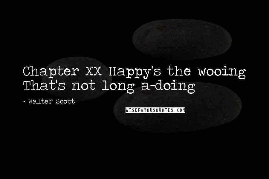 Walter Scott Quotes: Chapter XX Happy's the wooing That's not long a-doing