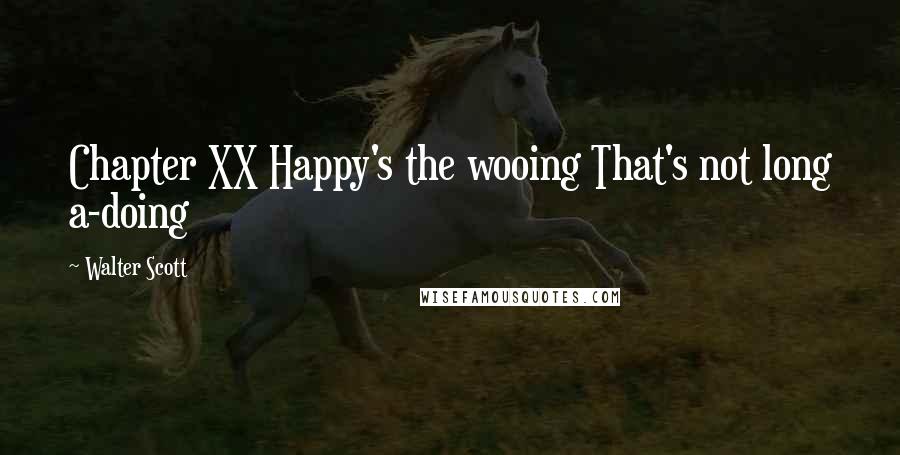 Walter Scott Quotes: Chapter XX Happy's the wooing That's not long a-doing