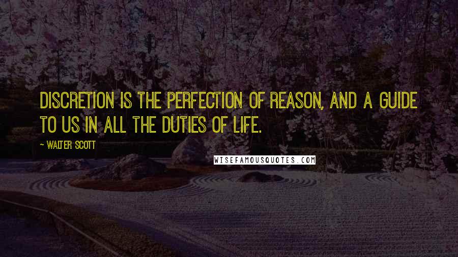 Walter Scott Quotes: Discretion is the perfection of reason, and a guide to us in all the duties of life.