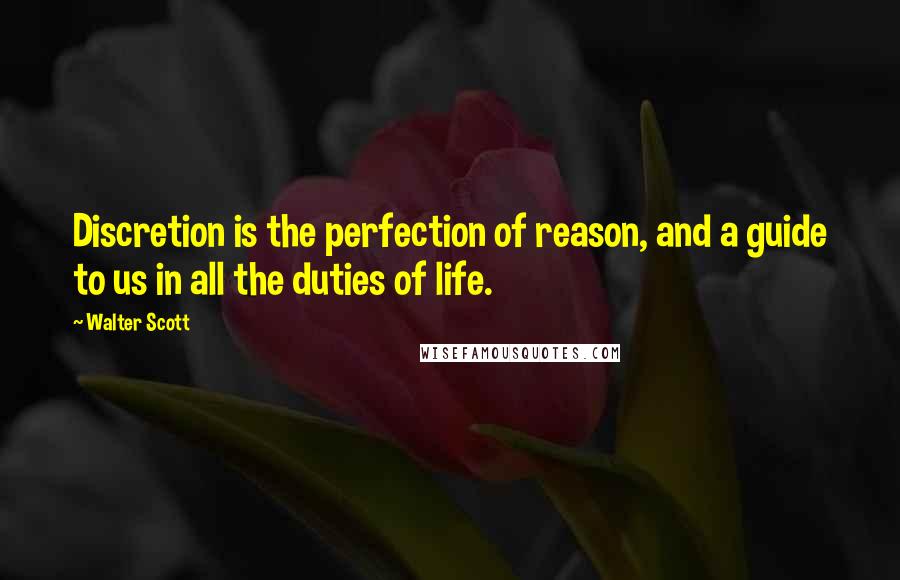 Walter Scott Quotes: Discretion is the perfection of reason, and a guide to us in all the duties of life.