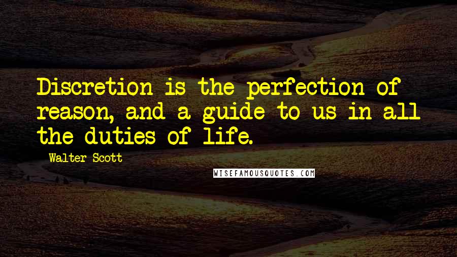 Walter Scott Quotes: Discretion is the perfection of reason, and a guide to us in all the duties of life.