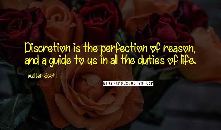 Walter Scott Quotes: Discretion is the perfection of reason, and a guide to us in all the duties of life.