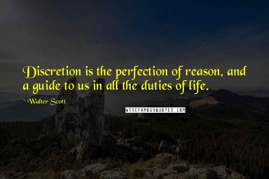 Walter Scott Quotes: Discretion is the perfection of reason, and a guide to us in all the duties of life.