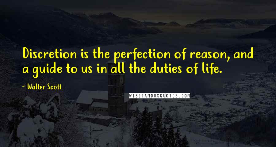 Walter Scott Quotes: Discretion is the perfection of reason, and a guide to us in all the duties of life.