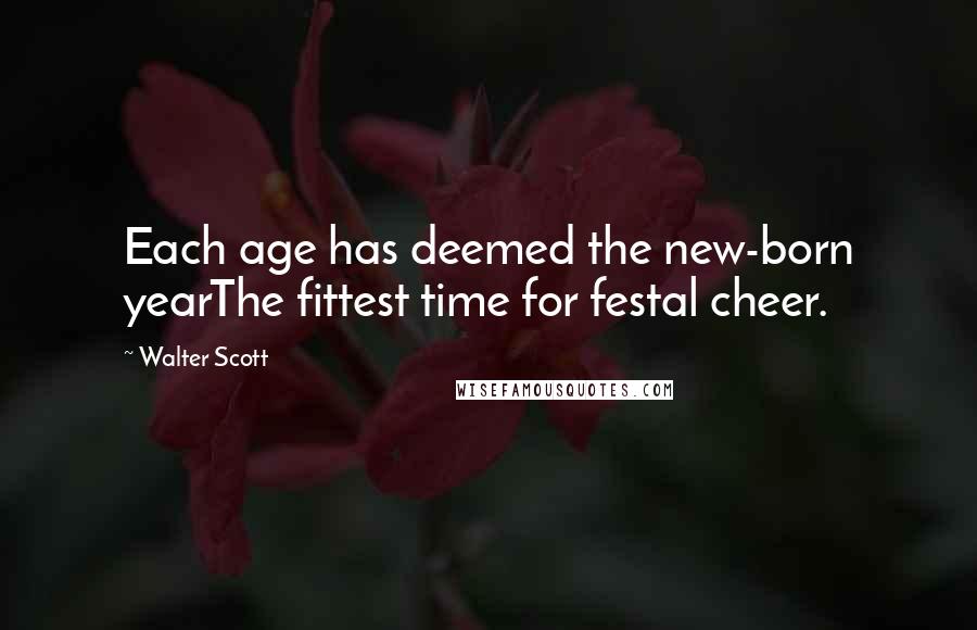 Walter Scott Quotes: Each age has deemed the new-born yearThe fittest time for festal cheer.