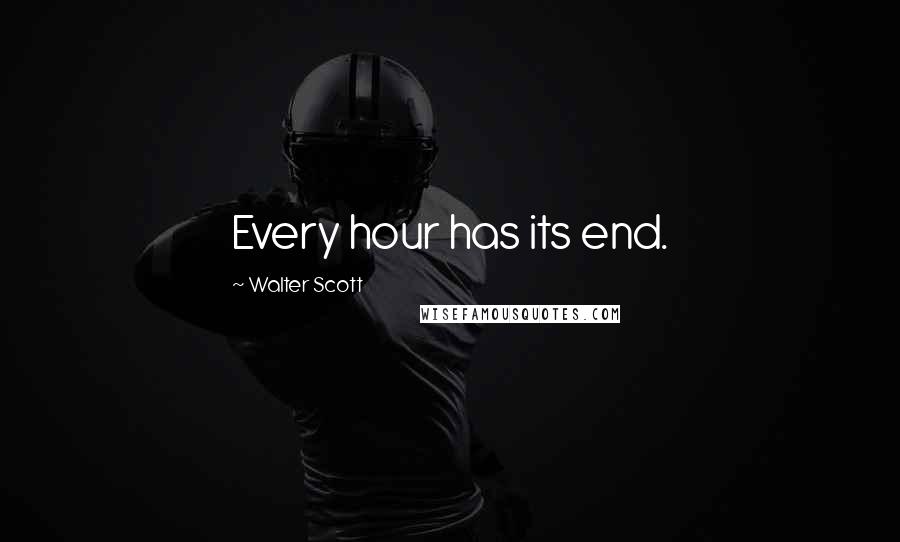 Walter Scott Quotes: Every hour has its end.