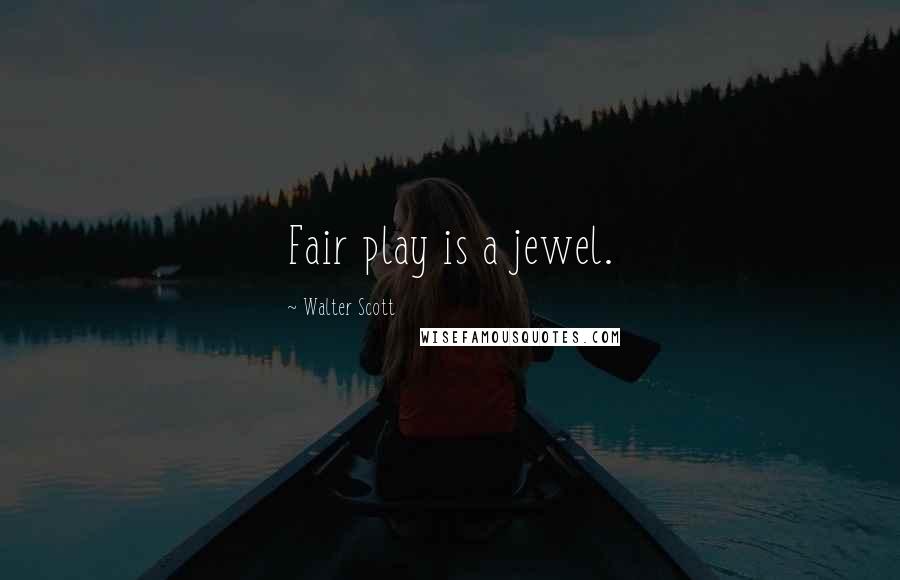 Walter Scott Quotes: Fair play is a jewel.