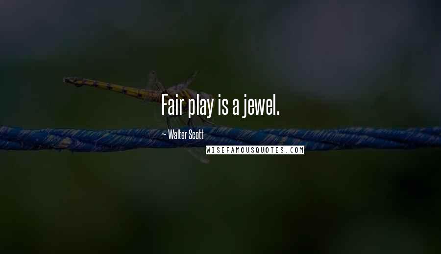 Walter Scott Quotes: Fair play is a jewel.