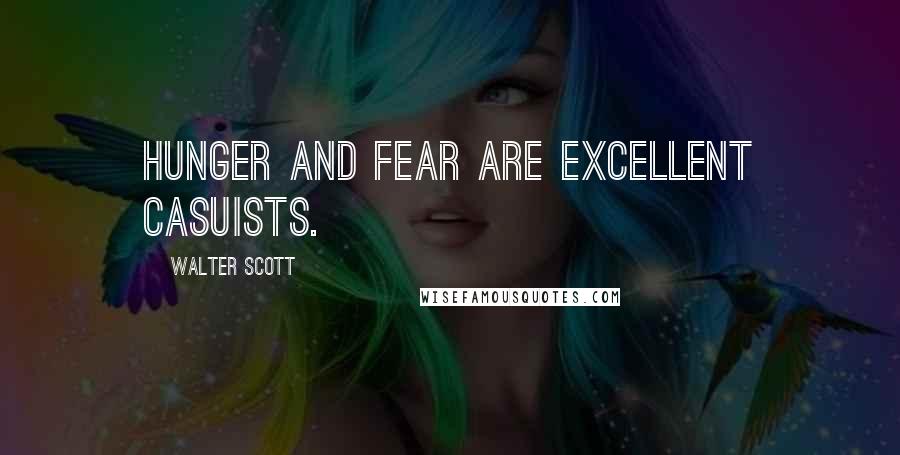 Walter Scott Quotes: Hunger and fear are excellent casuists.