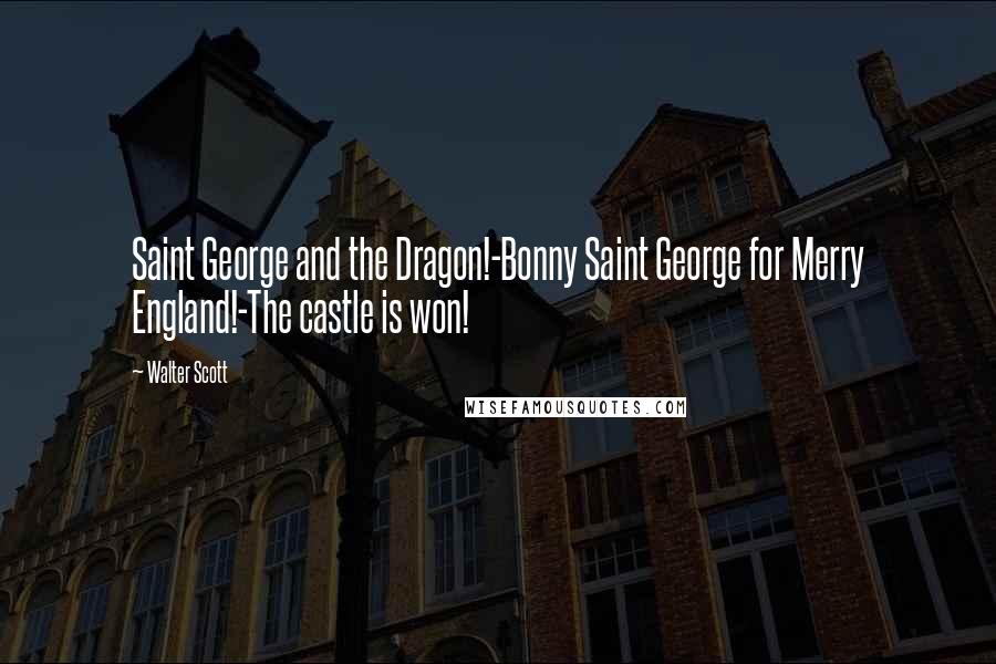 Walter Scott Quotes: Saint George and the Dragon!-Bonny Saint George for Merry England!-The castle is won!