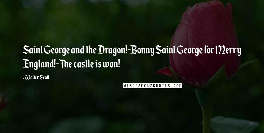 Walter Scott Quotes: Saint George and the Dragon!-Bonny Saint George for Merry England!-The castle is won!