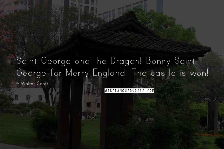 Walter Scott Quotes: Saint George and the Dragon!-Bonny Saint George for Merry England!-The castle is won!