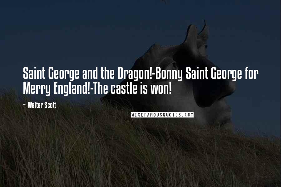 Walter Scott Quotes: Saint George and the Dragon!-Bonny Saint George for Merry England!-The castle is won!