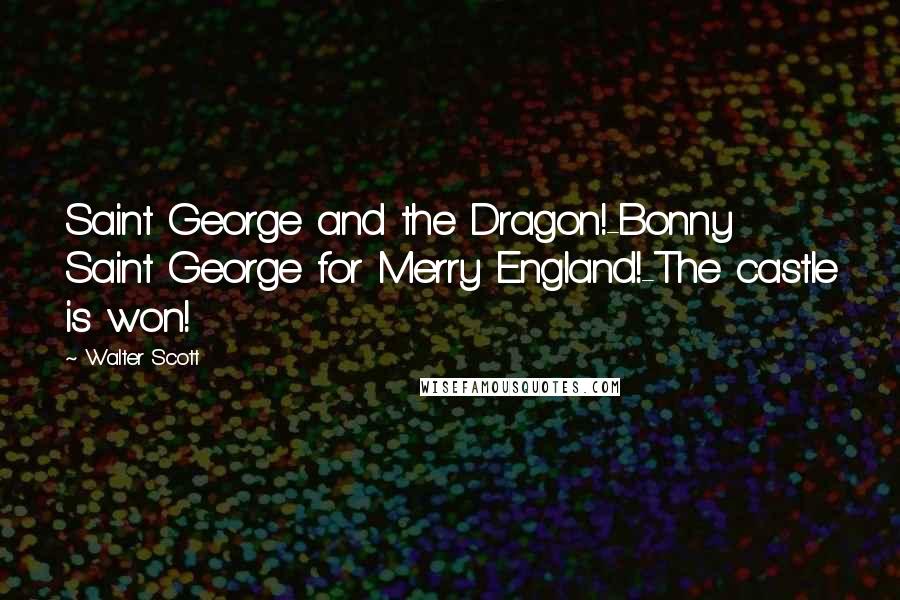 Walter Scott Quotes: Saint George and the Dragon!-Bonny Saint George for Merry England!-The castle is won!