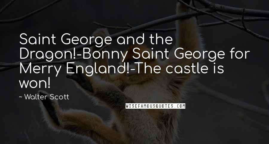 Walter Scott Quotes: Saint George and the Dragon!-Bonny Saint George for Merry England!-The castle is won!