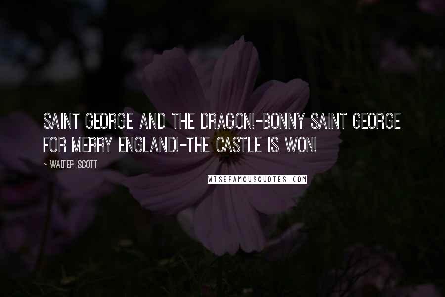 Walter Scott Quotes: Saint George and the Dragon!-Bonny Saint George for Merry England!-The castle is won!