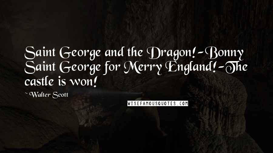 Walter Scott Quotes: Saint George and the Dragon!-Bonny Saint George for Merry England!-The castle is won!