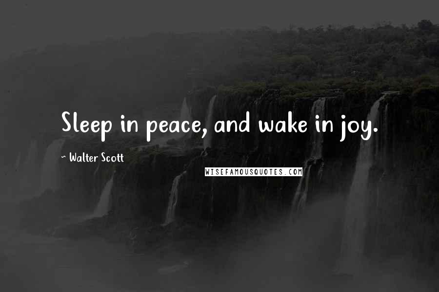 Walter Scott Quotes: Sleep in peace, and wake in joy.