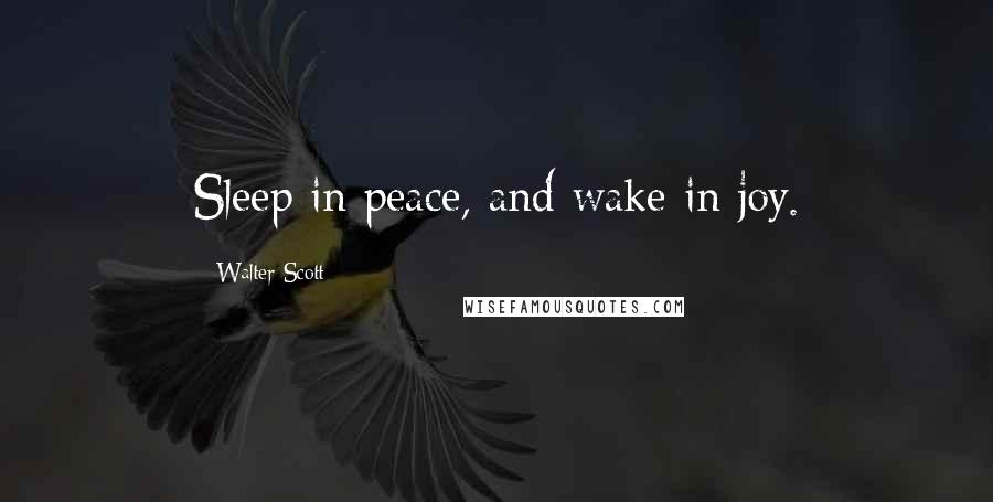 Walter Scott Quotes: Sleep in peace, and wake in joy.