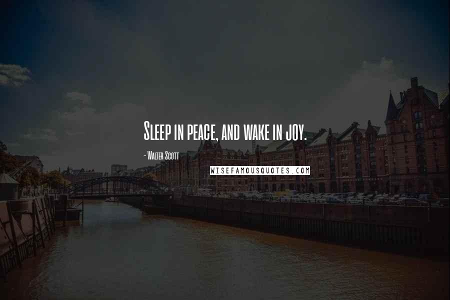 Walter Scott Quotes: Sleep in peace, and wake in joy.