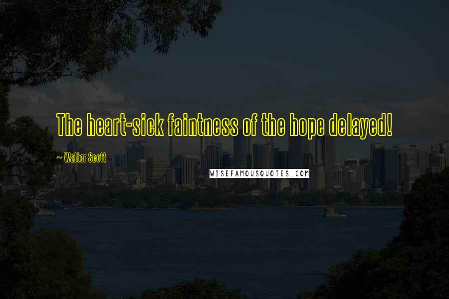 Walter Scott Quotes: The heart-sick faintness of the hope delayed!