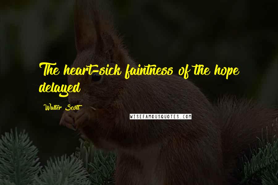 Walter Scott Quotes: The heart-sick faintness of the hope delayed!