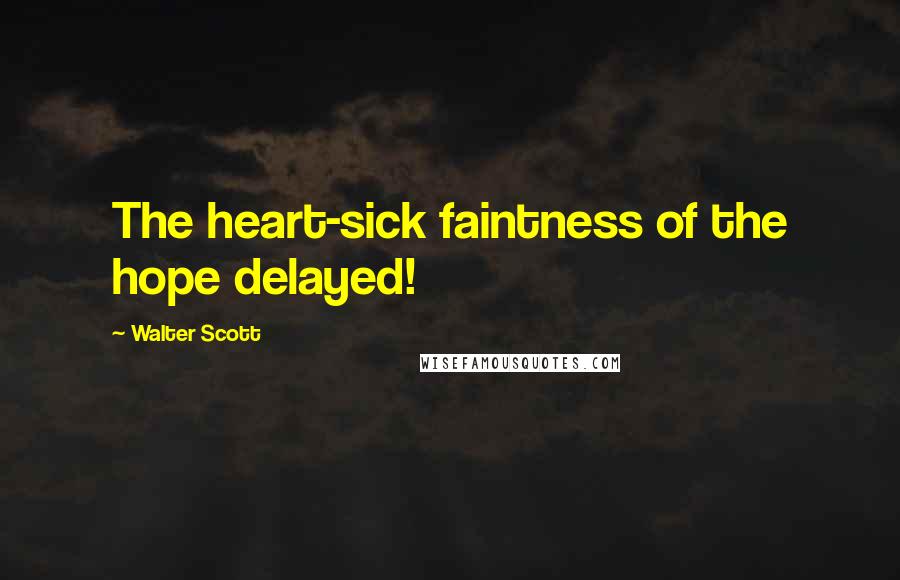 Walter Scott Quotes: The heart-sick faintness of the hope delayed!